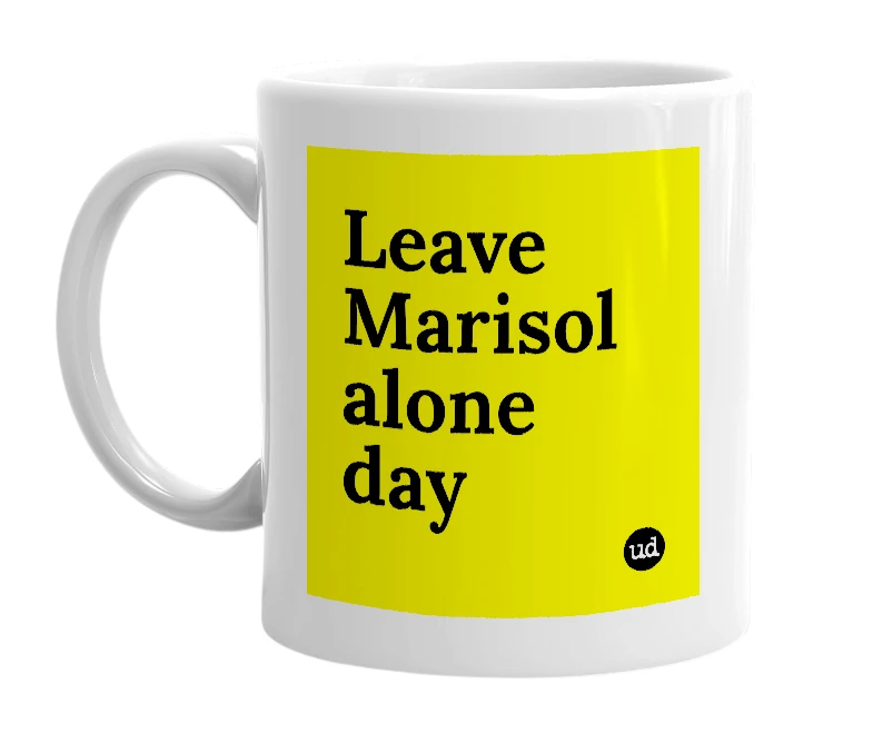 White mug with 'Leave Marisol alone day' in bold black letters