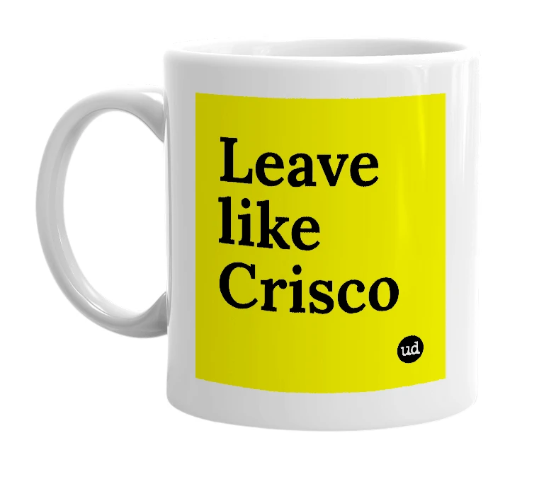 White mug with 'Leave like Crisco' in bold black letters