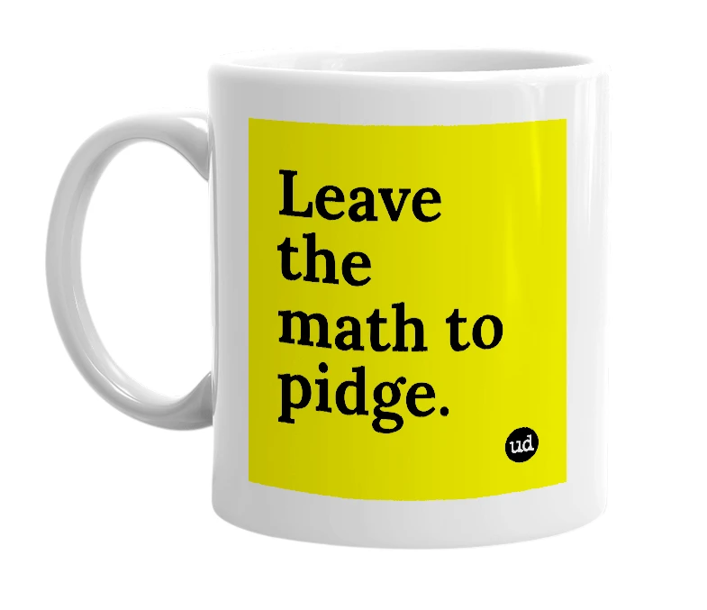 White mug with 'Leave the math to pidge.' in bold black letters