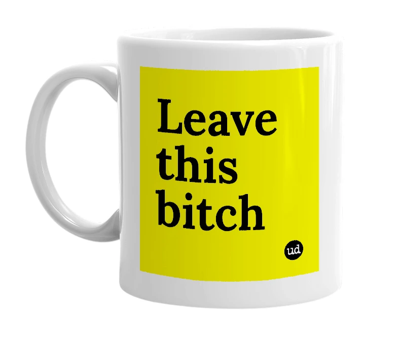 White mug with 'Leave this bitch' in bold black letters