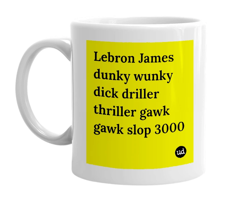 White mug with 'Lebron James dunky wunky dick driller thriller gawk gawk slop 3000' in bold black letters