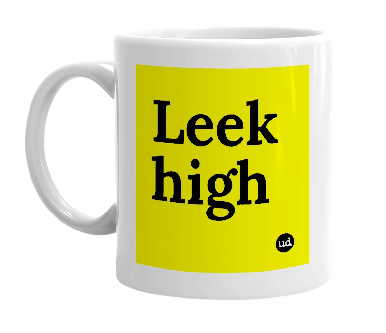 White mug with 'Leek high' in bold black letters