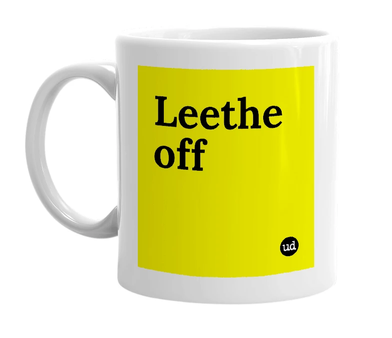 White mug with 'Leethe off' in bold black letters