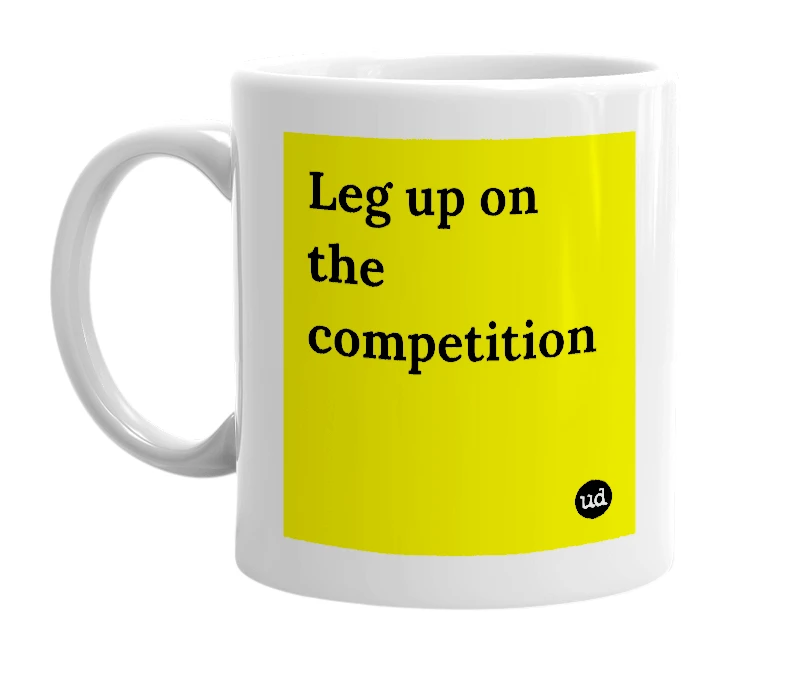 White mug with 'Leg up on the competition' in bold black letters