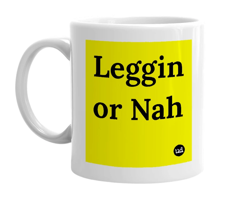 White mug with 'Leggin or Nah' in bold black letters