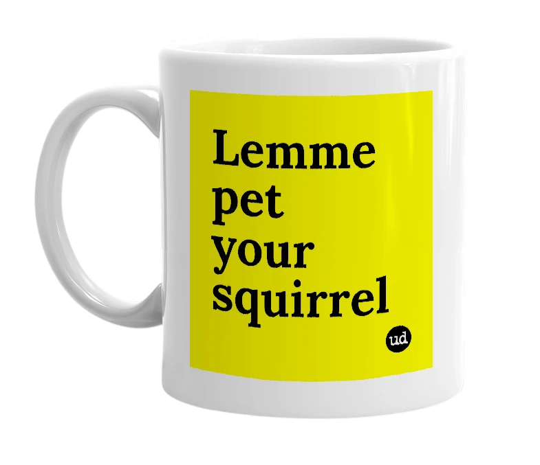 White mug with 'Lemme pet your squirrel' in bold black letters
