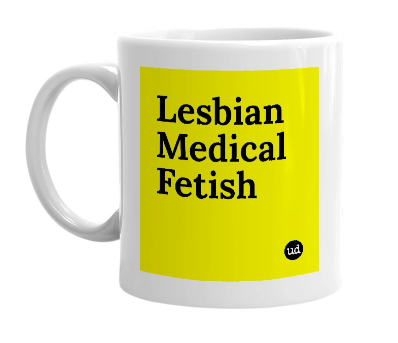 White mug with 'Lesbian Medical Fetish' in bold black letters