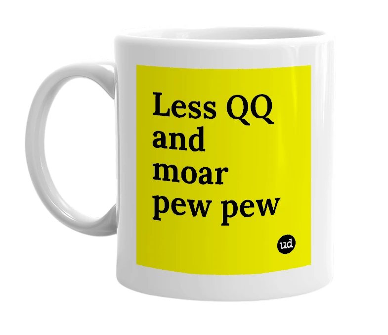 White mug with 'Less QQ and moar pew pew' in bold black letters