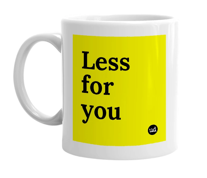 White mug with 'Less for you' in bold black letters