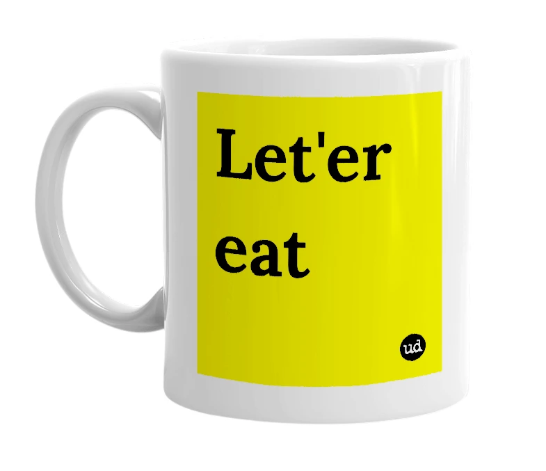 White mug with 'Let'er eat' in bold black letters