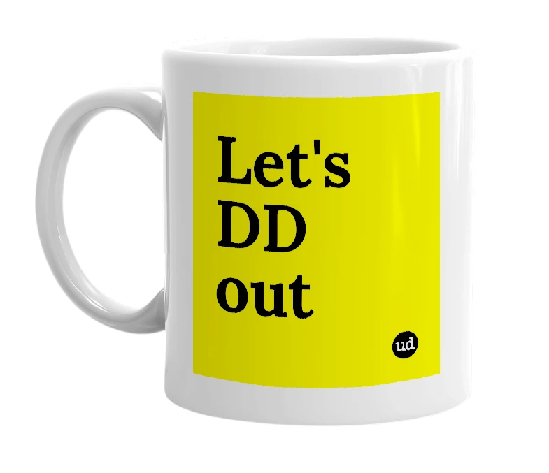 White mug with 'Let's DD out' in bold black letters