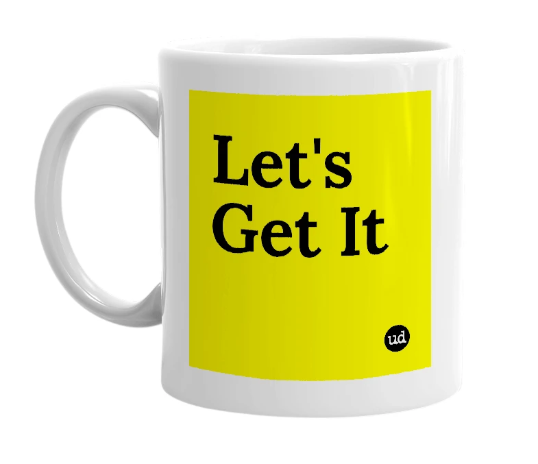 White mug with 'Let's Get It' in bold black letters