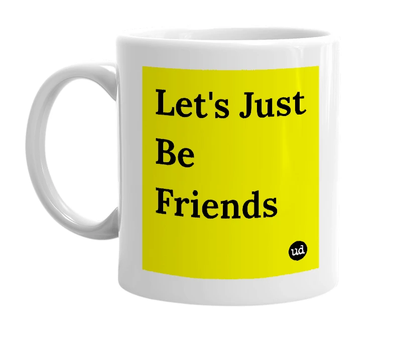 White mug with 'Let's Just Be Friends' in bold black letters