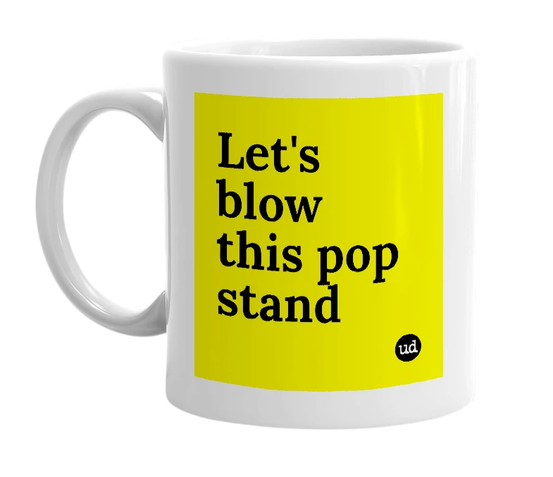 White mug with 'Let's blow this pop stand' in bold black letters