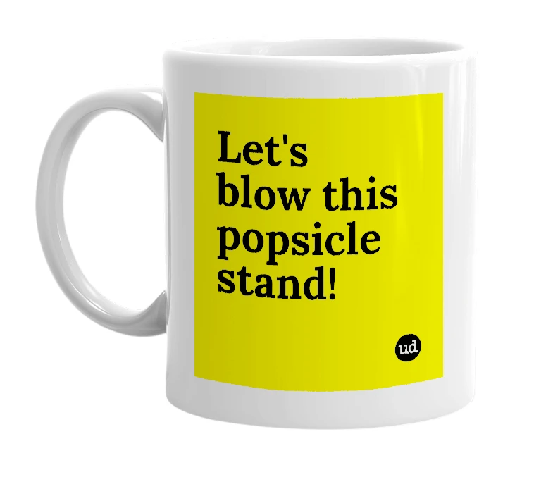 White mug with 'Let's blow this popsicle stand!' in bold black letters