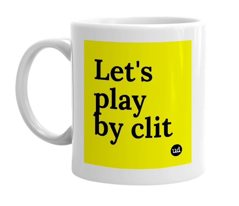 White mug with 'Let's play by clit' in bold black letters