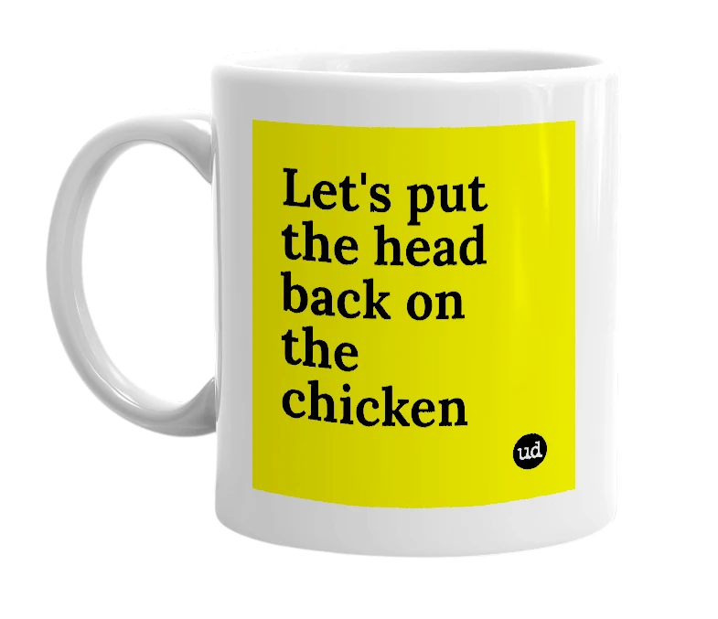 White mug with 'Let's put the head back on the chicken' in bold black letters