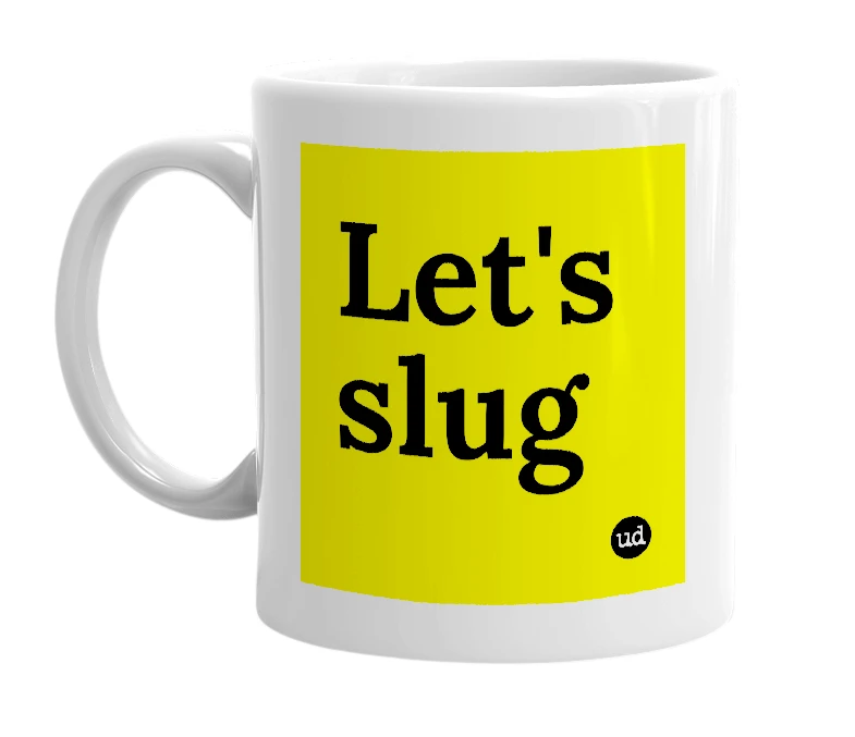 White mug with 'Let's slug' in bold black letters