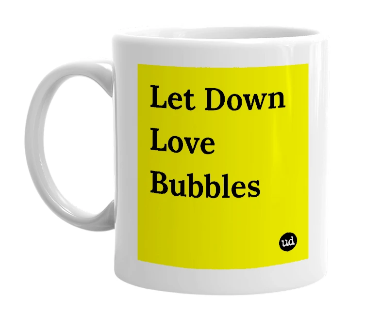 White mug with 'Let Down Love Bubbles' in bold black letters