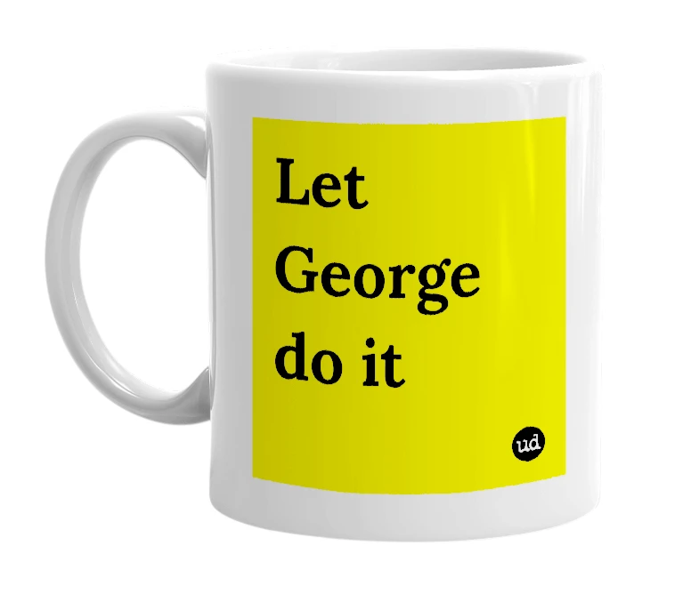 White mug with 'Let George do it' in bold black letters
