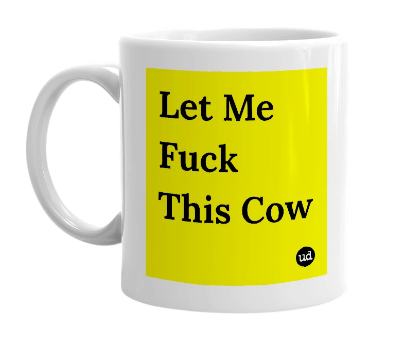 White mug with 'Let Me Fuck This Cow' in bold black letters