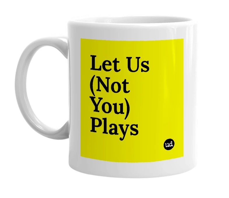 White mug with 'Let Us (Not You) Plays' in bold black letters