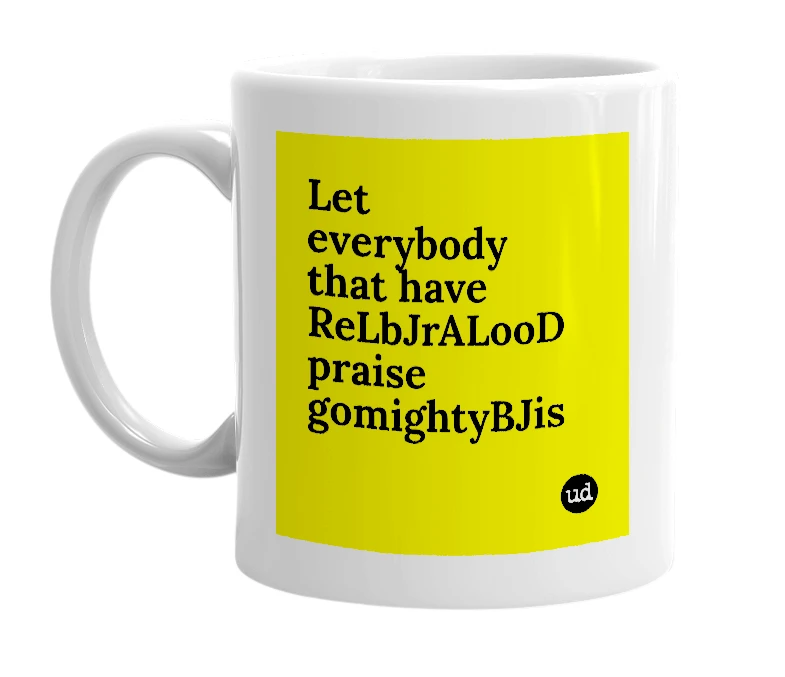 White mug with 'Let everybody that have ReLbJrALooD praise gomightyBJis' in bold black letters