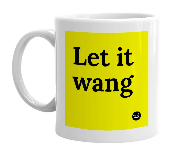White mug with 'Let it wang' in bold black letters