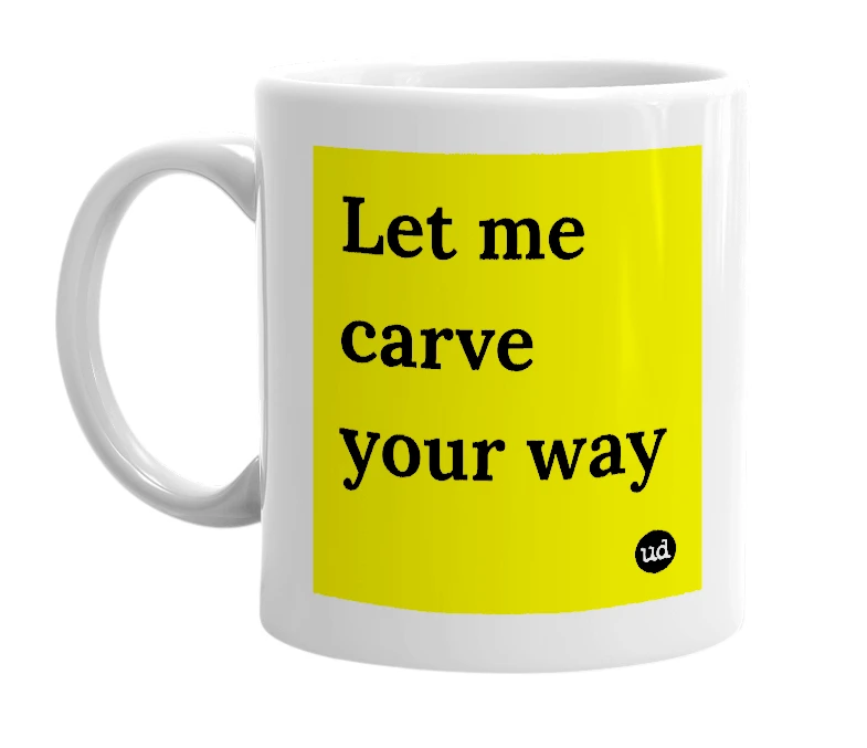 White mug with 'Let me carve your way' in bold black letters