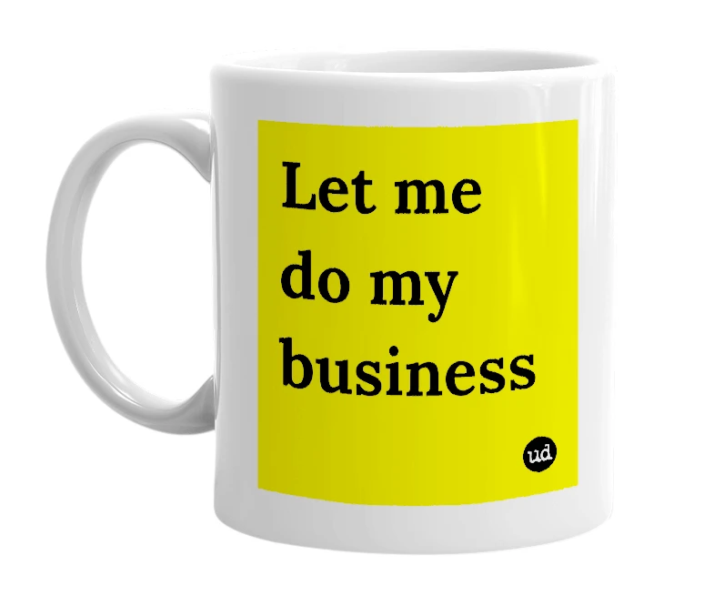 White mug with 'Let me do my business' in bold black letters