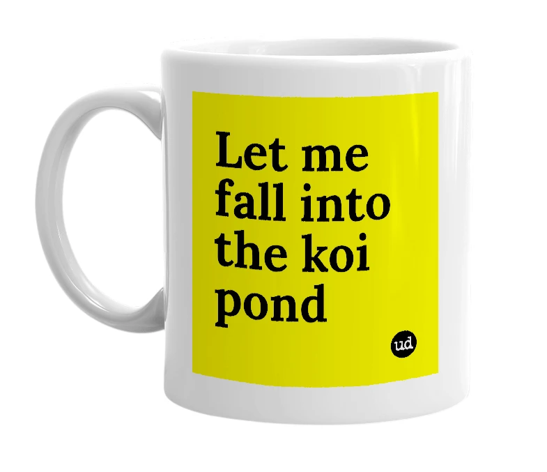 White mug with 'Let me fall into the koi pond' in bold black letters