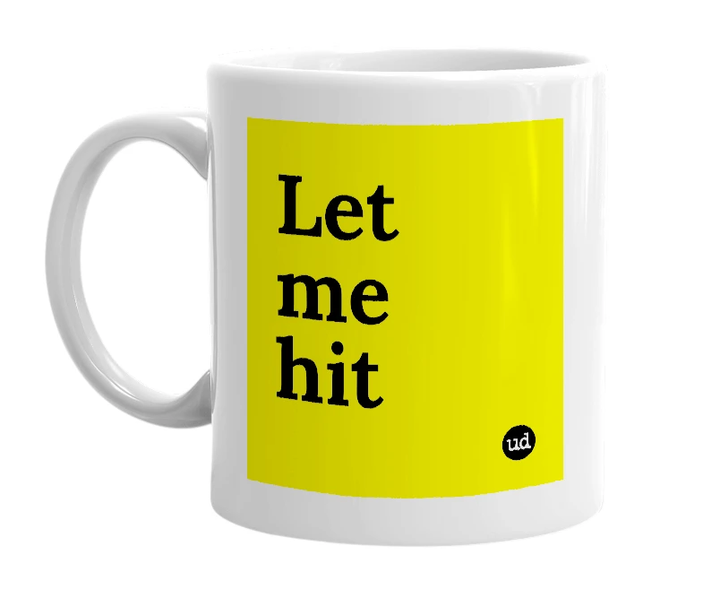 White mug with 'Let me hit' in bold black letters