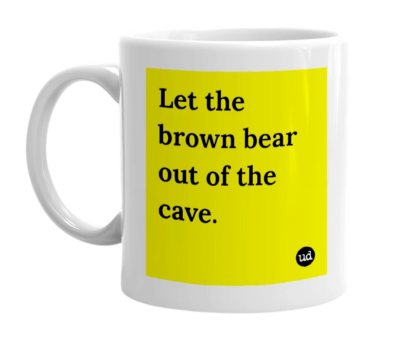 White mug with 'Let the brown bear out of the cave.' in bold black letters