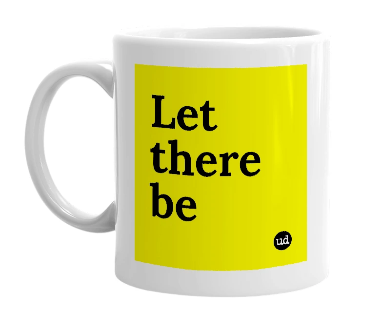 White mug with 'Let there be' in bold black letters