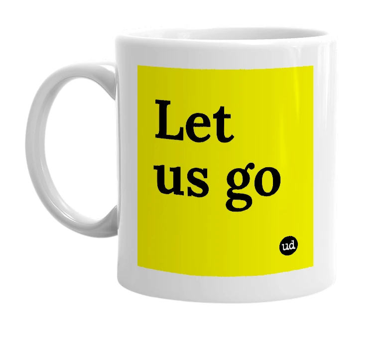 White mug with 'Let us go' in bold black letters
