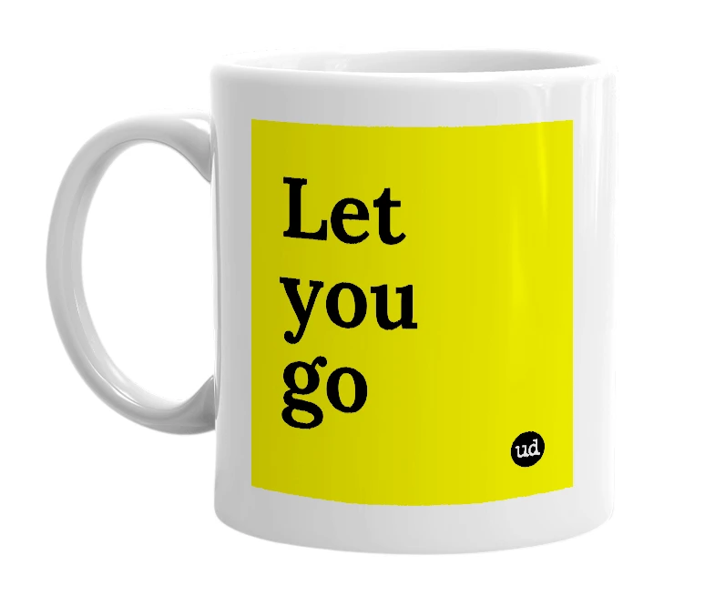 White mug with 'Let you go' in bold black letters