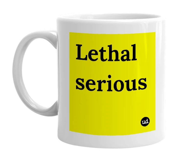 White mug with 'Lethal serious' in bold black letters