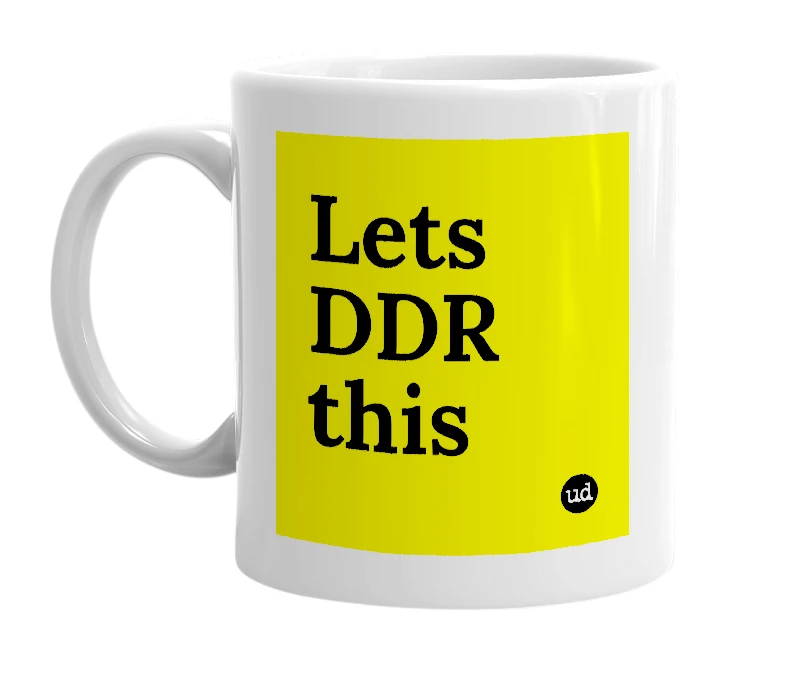 White mug with 'Lets DDR this' in bold black letters