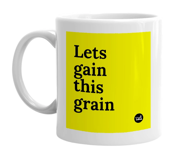 White mug with 'Lets gain this grain' in bold black letters