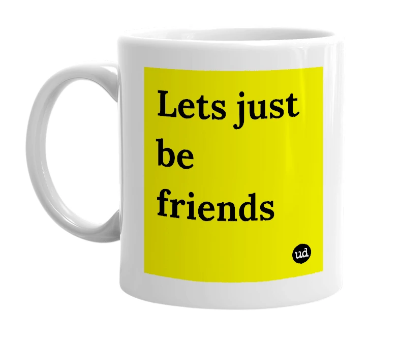White mug with 'Lets just be friends' in bold black letters