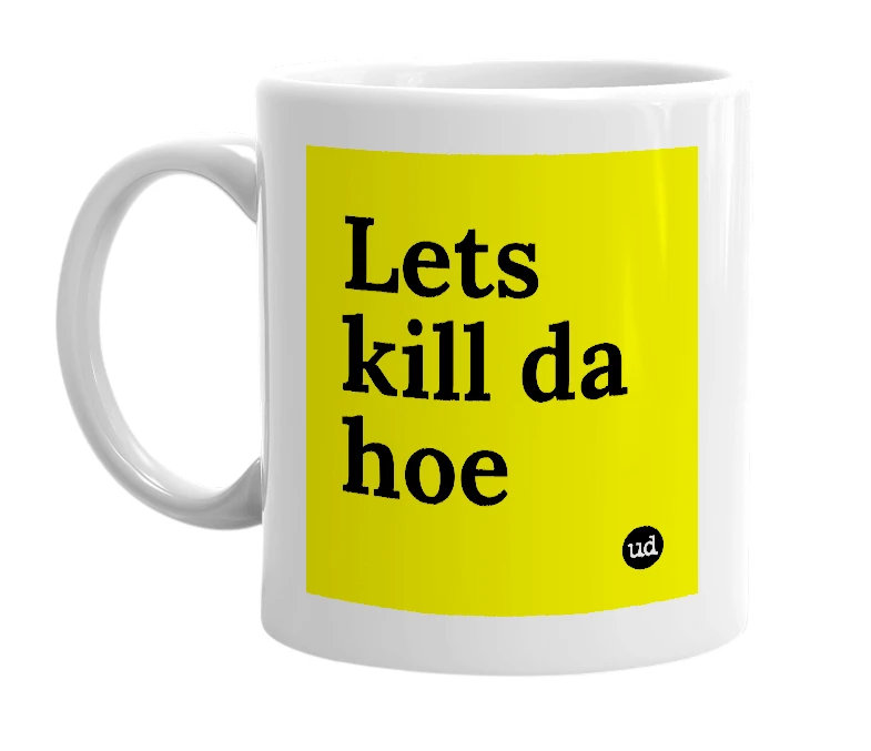 White mug with 'Lets kill da hoe' in bold black letters