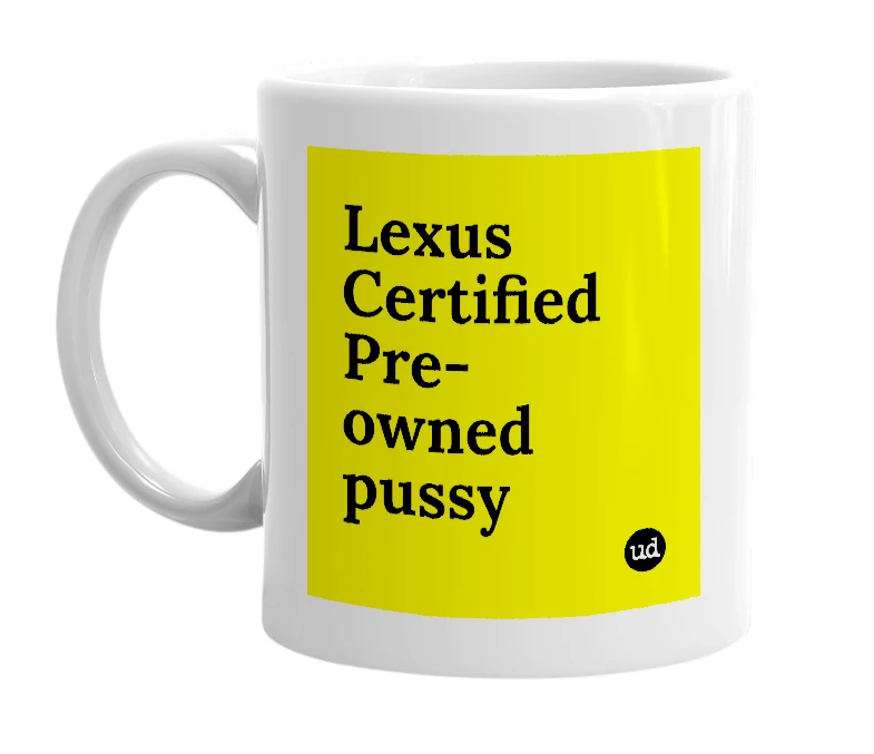 White mug with 'Lexus Certified Pre-owned pussy' in bold black letters