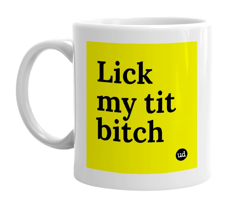 White mug with 'Lick my tit bitch' in bold black letters