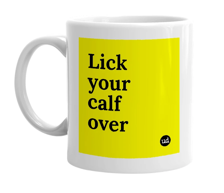 White mug with 'Lick your calf over' in bold black letters