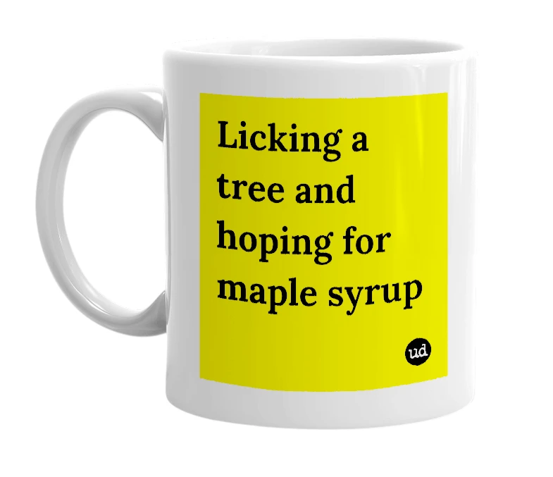 White mug with 'Licking a tree and hoping for maple syrup' in bold black letters