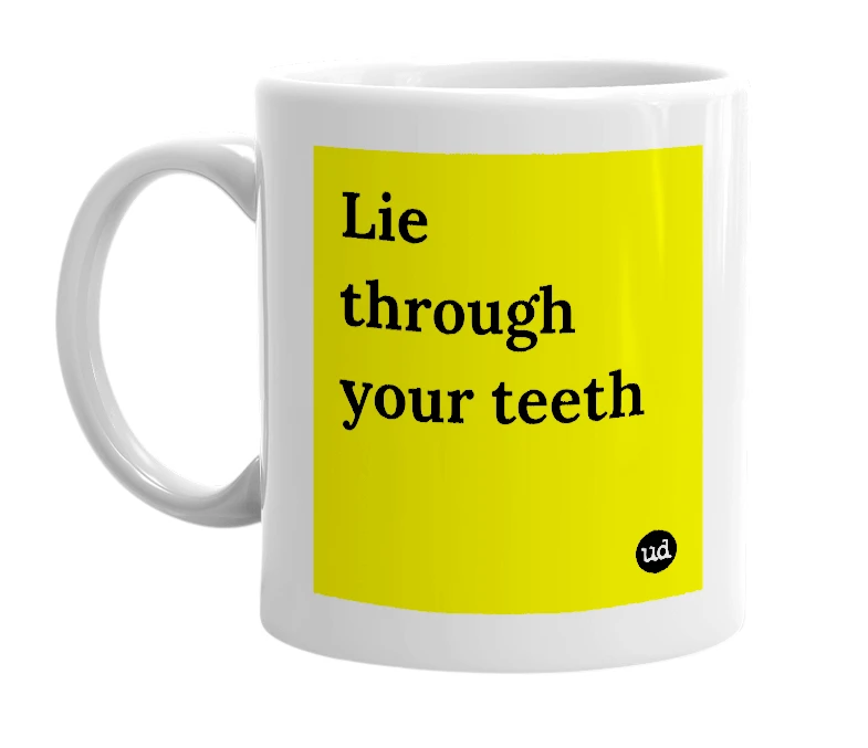 White mug with 'Lie through your teeth' in bold black letters