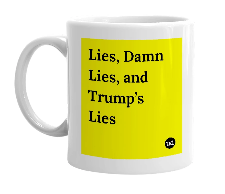 White mug with 'Lies, Damn Lies, and Trump’s Lies' in bold black letters
