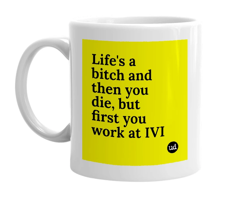 White mug with 'Life's a bitch and then you die, but first you work at IVI' in bold black letters