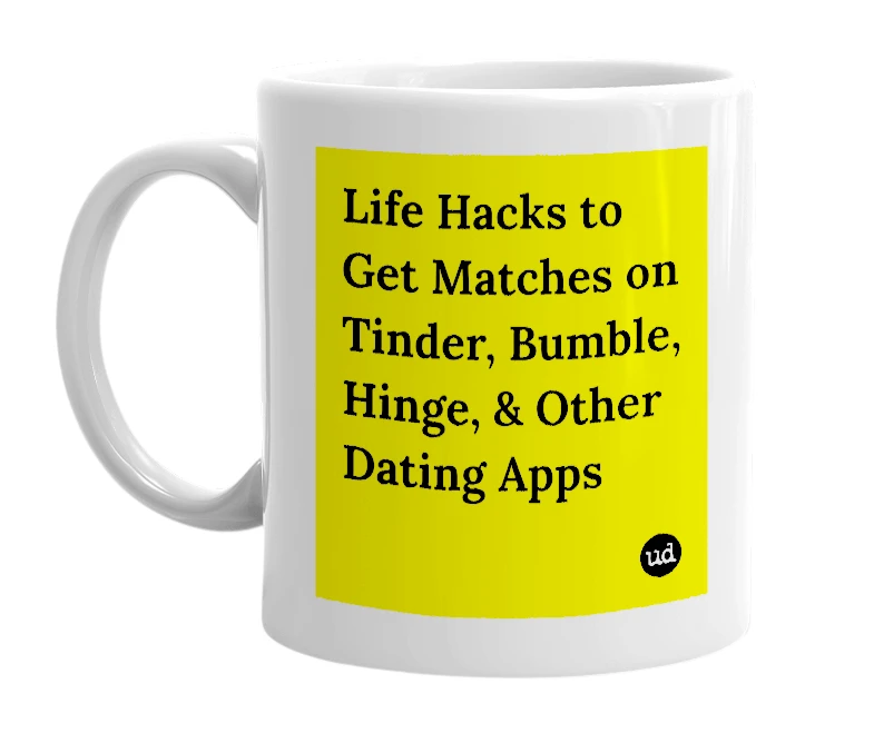 White mug with 'Life Hacks to Get Matches on Tinder, Bumble, Hinge, & Other Dating Apps' in bold black letters