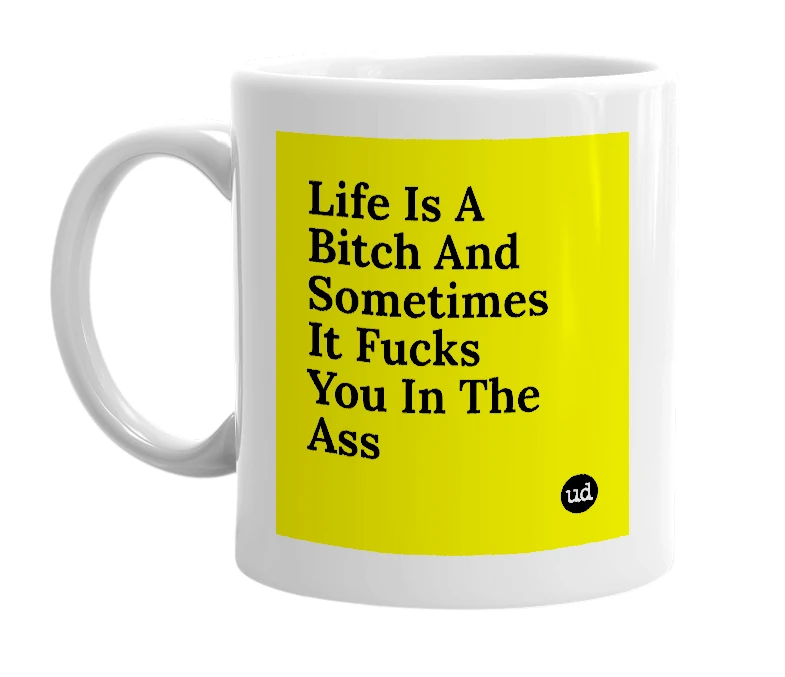 White mug with 'Life Is A Bitch And Sometimes It Fucks You In The Ass' in bold black letters